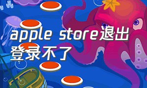 apple store退出登录不了