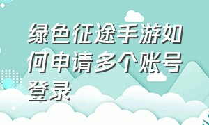 绿色征途手游如何申请多个账号登录