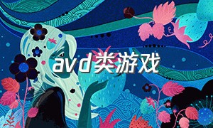 avd类游戏（avd类游戏可以在电脑上玩吗）