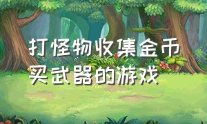 打怪物收集金币买武器的游戏