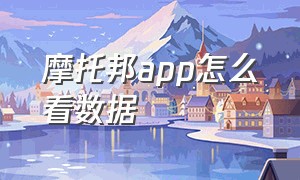 摩托邦app怎么看数据（摩托邦app下载官方可登录）