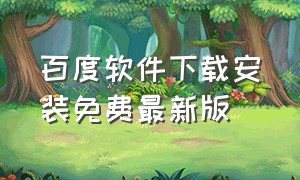 百度软件下载安装免费最新版（百度软件下载安装免费最新版本）