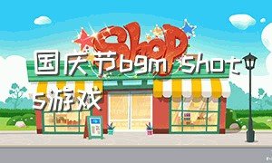 国庆节bgm shots游戏（国庆专属bgmshots超长版）