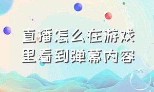 直播怎么在游戏里看到弹幕内容