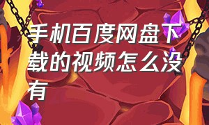 手机百度网盘下载的视频怎么没有（百度网盘下载视频手机怎么找不到）