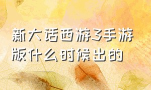 新大话西游3手游版什么时候出的（大话西游3手游官方版在哪里下）