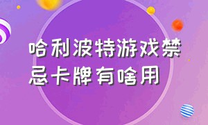 哈利波特游戏禁忌卡牌有啥用（哈利波特游戏里的卡牌是怎么来的）