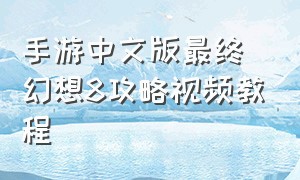 手游中文版最终幻想8攻略视频教程