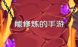 能修炼的手游（修炼手游排行榜）