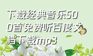 下载经典音乐500首免费听百度文档下载mp3