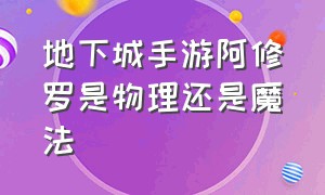 地下城手游阿修罗是物理还是魔法