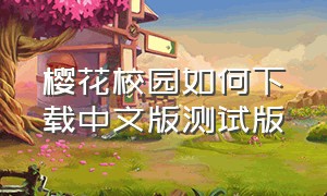 樱花校园如何下载中文版测试版