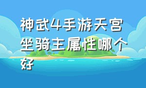 神武4手游天宫坐骑主属性哪个好