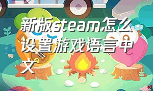 新版steam怎么设置游戏语言中文