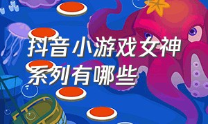 抖音小游戏女神系列有哪些