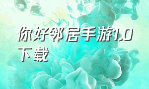 你好邻居手游1.0下载（你好邻居手游免费版下载苹果版）