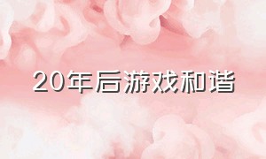 20年后游戏和谐（中国的游戏和谐）