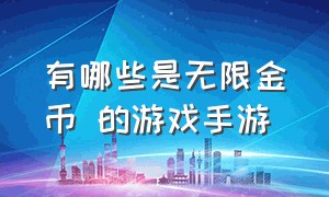 有哪些是无限金币 的游戏手游