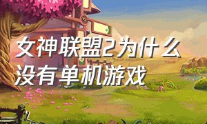 女神联盟2为什么没有单机游戏