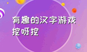 有趣的汉字游戏挖呀挖（有趣的汉字小游戏）