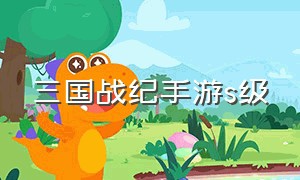 三国战纪手游s级（三国战纪手游平民皇冠）