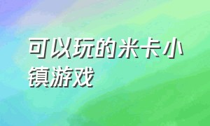 可以玩的米卡小镇游戏（可以玩的米卡小镇游戏）