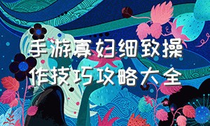 手游寡妇细致操作技巧攻略大全