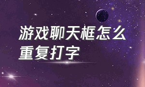 游戏聊天框怎么重复打字