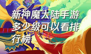 新神魔大陆手游多少级可以看排行榜