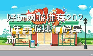 好玩网游推荐2021年手游排行榜最新（最新网游排行榜前十名手游推荐）