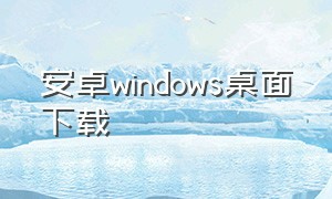 安卓windows桌面下载