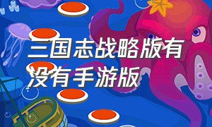 三国志战略版有没有手游版