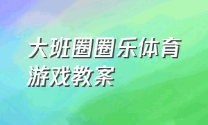 大班圈圈乐体育游戏教案