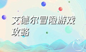 艾德尔冒险游戏攻略