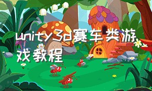 unity3d赛车类游戏教程（unity3d赛车游戏制作教程）