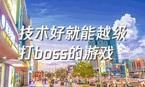 技术好就能越级打boss的游戏