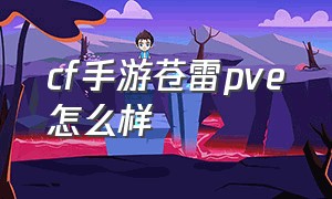 cf手游苍雷pve怎么样（cf手游活动助手一键领取）