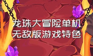 龙珠大冒险单机无敌版游戏特色（龙珠大冒险完美个人汉化版）