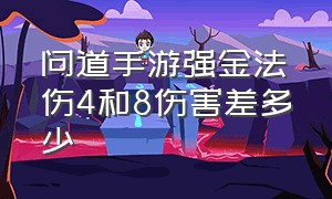 问道手游强金法伤4和8伤害差多少