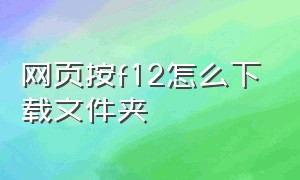 网页按f12怎么下载文件夹