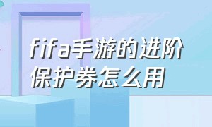 fifa手游的进阶保护券怎么用