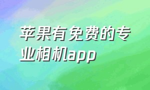 苹果有免费的专业相机app