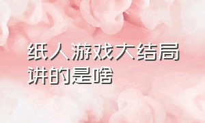 纸人游戏大结局讲的是啥