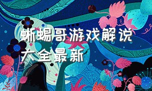 蜥蜴哥游戏解说大全最新