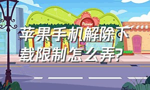 苹果手机解除下载限制怎么弄?（苹果手机下载app怎么解除限制）