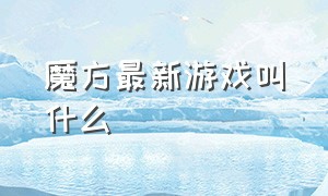 魔方最新游戏叫什么