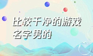 比较干净的游戏名字男的（比较干净的游戏名字男的两个字）