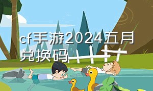 cf手游2024五月兑换码
