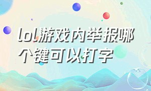 lol游戏内举报哪个键可以打字