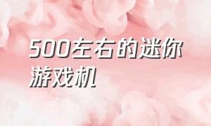 500左右的迷你游戏机（迷你游戏机50元以下推荐）